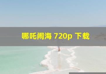 哪吒闹海 720p 下载